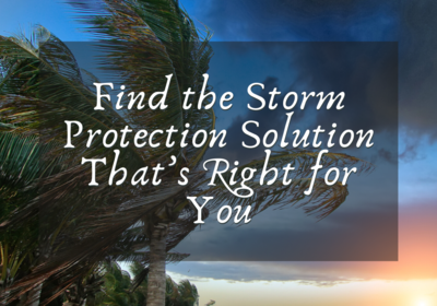 Find the Storm Protection Solution That’s Right for You